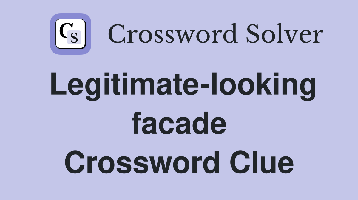 Legitimate looking facade crossword clue answers crossword solver